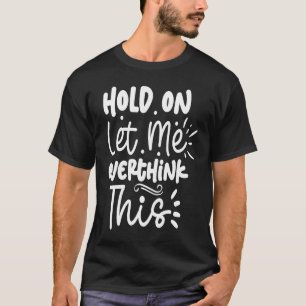 Camiseta Espere, Deixe-Me Pensar Sobre Isso