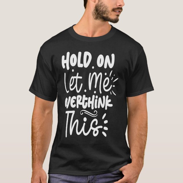 Camiseta Espere, Deixe-Me Pensar Sobre Isso (Frente)