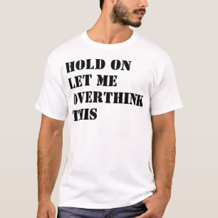 Camiseta Espere, Deixe-Me Pensar Sobretudo Essa Design De C