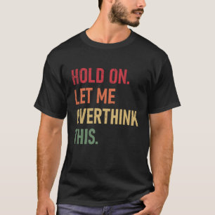 Camiseta Espere, Deixe-me Pensar Sobretudo Essa frase sarcá