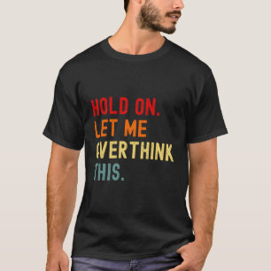 Camiseta Espere, Deixe-Me Pensar Sobretudo Esse Engraçado E