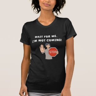 Camiseta Espere por mim, eu não vou! Engraçado Humorado