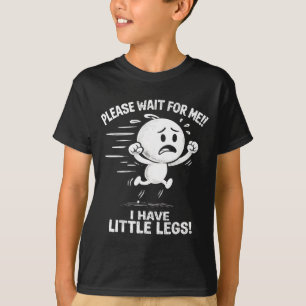 Camiseta Espere por mim eu tenho pernas pequenas pernas cur