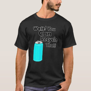 Camiseta Espere Que Você Possa Reciclar Que O Alumínio Redu