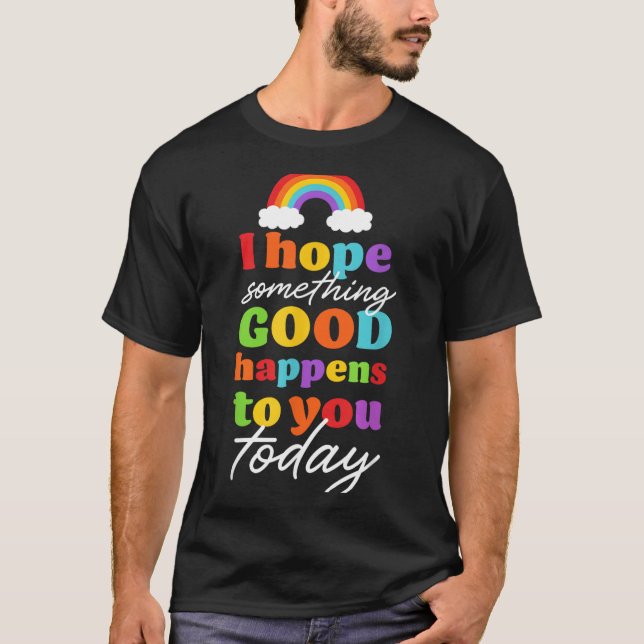 Camiseta Espero que algo bom aconteça a você hoje (Frente)