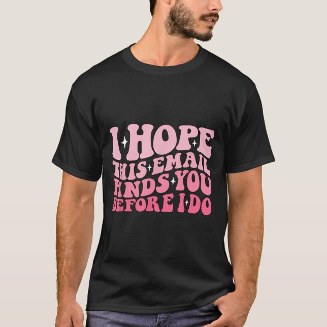 Camiseta Espero Que Este E-Mail O Encontre Antes Que Eu Faç (Frente)