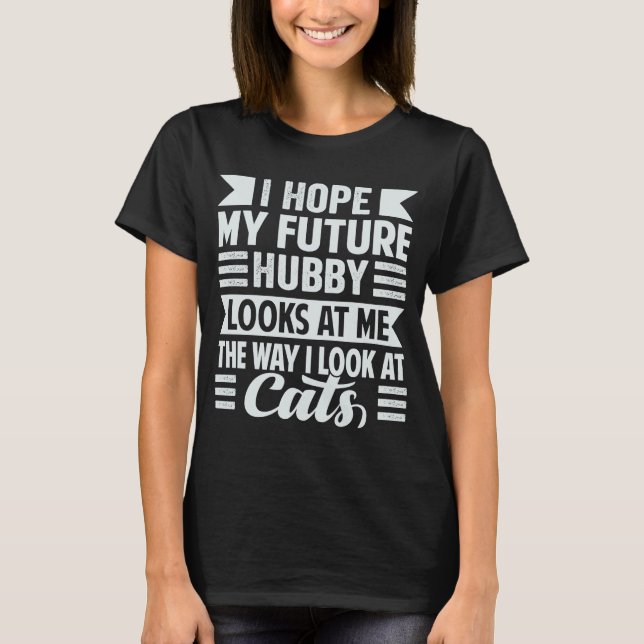 Camiseta Espero Que O Meu Futuro Hubby Me Olhe Como Eu Olho (Frente)