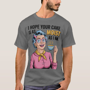 Camiseta Espero que o seu bolo seja tão úmido quanto eu
