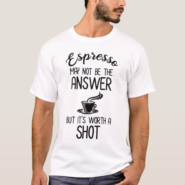 Camiseta Espresso pode não ser a resposta, mas vale a pena  (Frente)