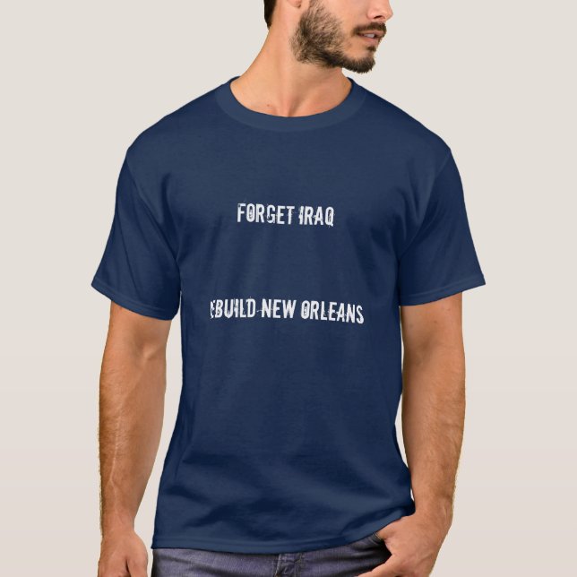 Camiseta Esqueça a reconstrução Nova Orleães de Iraque (Frente)