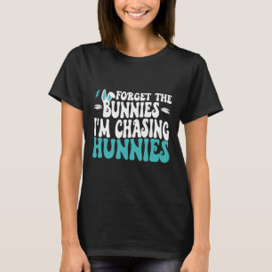 Camiseta Esqueça os Bunnies que estou perseguindo Hunnies T