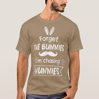 Camiseta Esqueça os Bunnies que estou perseguindo Hunnies T