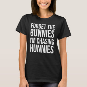 Camiseta Esqueça os Bunnies que estou perseguindo Hunnies T