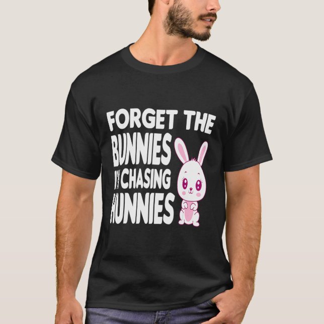 Camiseta Esqueça os Bunnies que estou perseguindo Hunnies T (Frente)