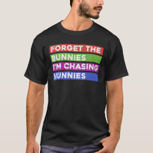 Camiseta Esqueça os Bunnies que estou perseguindo os Hunnie