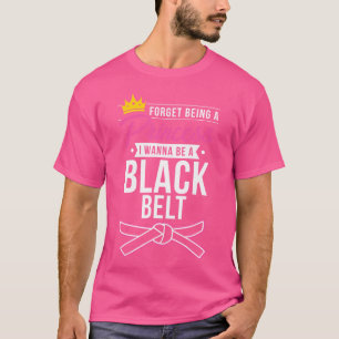 Camiseta Esqueça Princesa Eu Quero Ser Um Cinturão Negro En