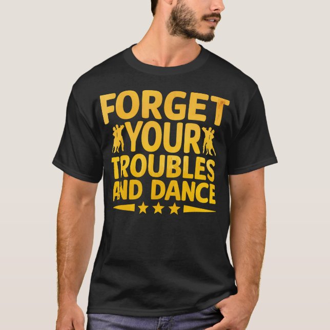 Camiseta Esqueça Seus Problemas E Dance Dançarino Dançando (Frente)