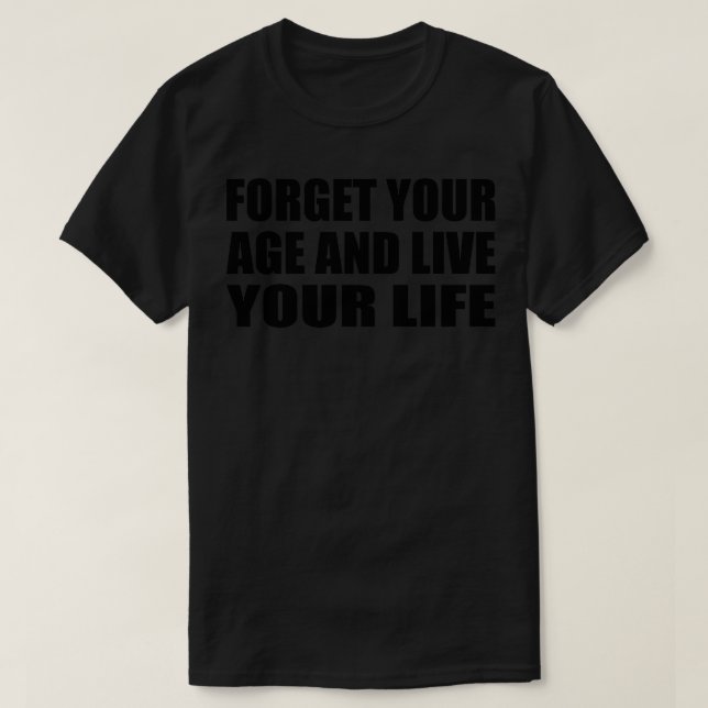 Camiseta esqueça sua idade e viva sua vida 1 (Frente do Design)
