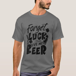 Camiseta Esquece a sorte de me dar Rua de cerveja.