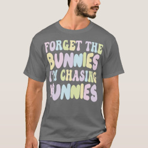 Camiseta Esquece Os Bunnies Que Estou A Perseguir Fogões.