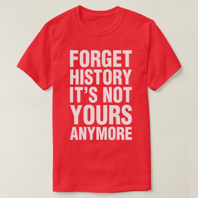 Camiseta Esquece Que A História Não É Mais Sua (Frente do Design)