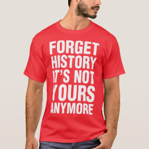 Camiseta Esquece Que A História Não É Mais Sua