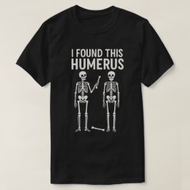 Camiseta Esqueleto Engraçado que Encontrou este Úmero |  Ha