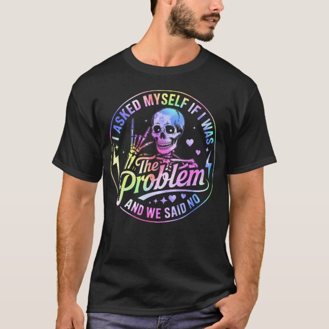 Camiseta Esqueleto Eu Me Perguntei Se Eu Era O Problema E (Frente)