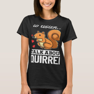 Camiseta Esquilo Se Quiser Que Eu Ouça Falar Sobre O Quadri