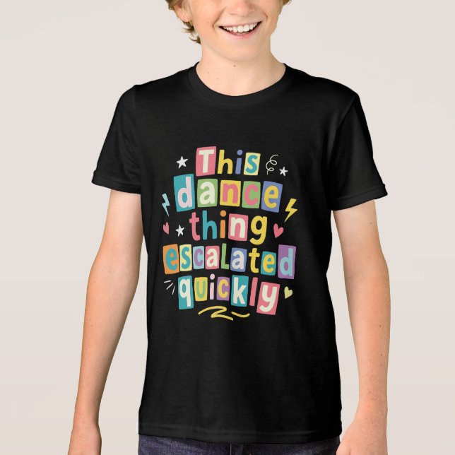 Camiseta Essa coisa de dança escalou rapidamente (Frente)