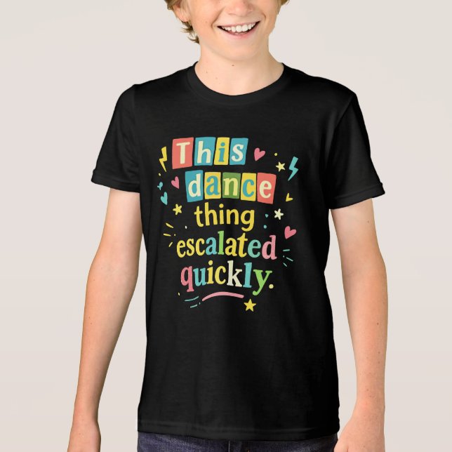 Camiseta Essa coisa de dança escalou rapidamente (Frente)