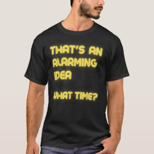 Camiseta Essa é uma ideia alarmante que horas sarcasmo