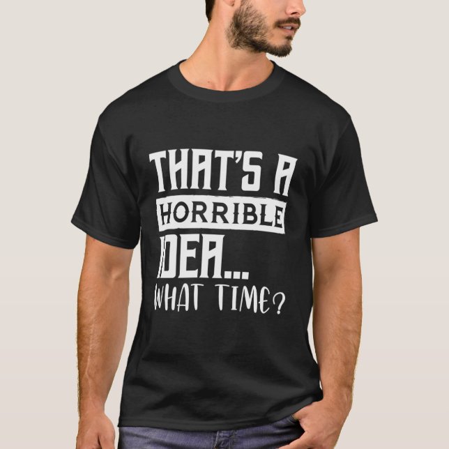 Camiseta Essa É Uma Ideia Horrível A Que Horas (Frente)