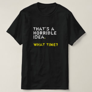 Camiseta Essa é uma ideia horrível. A Que Horas? Engraça
