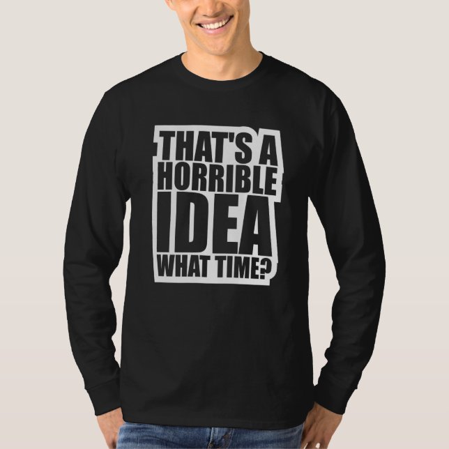 Camiseta Essa É Uma Ideia Horrível Que Hora (Frente)