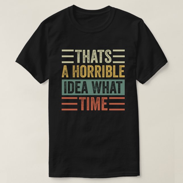 Camiseta Essa É Uma Ideia Horrível Que Hora (Frente do Design)