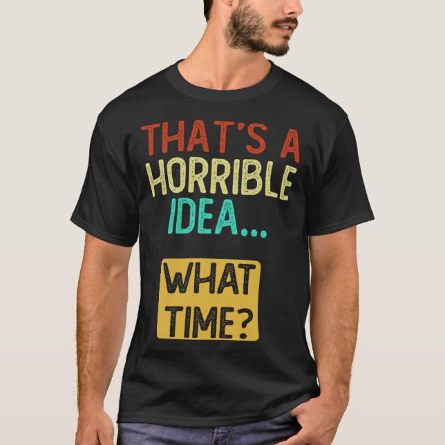 Camiseta Essa é uma ideia horrível que horas (Frente)