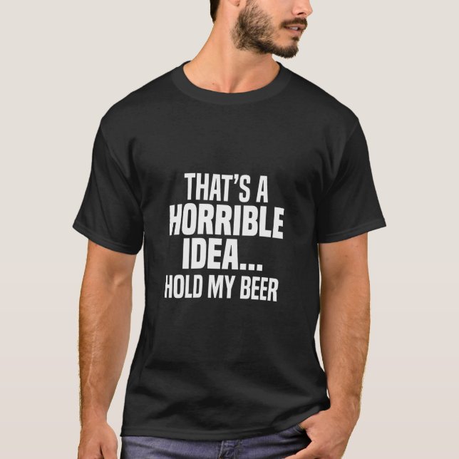 Camiseta Essa É Uma Ideia Horrível Que Segura Minha Cerveja (Frente)