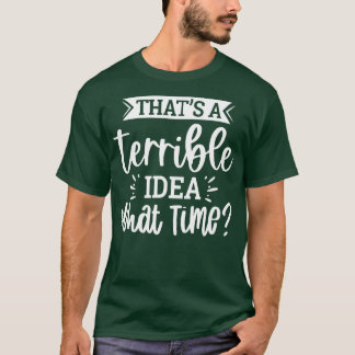 Camiseta Essa É Uma Ideia Terrível Que Hora