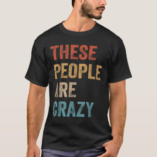 Camiseta Essas Pessoas São Loucas Dizendo