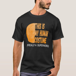 Camiseta Esta é a minha fantasia humana. Sou um super herói