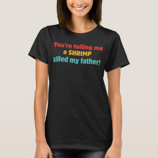 Camiseta Está me dizendo que um camarão matou meu pai.