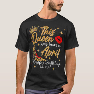 Camiseta Esta Rainha Era Nascer Em Abril Feliz Aniversário
