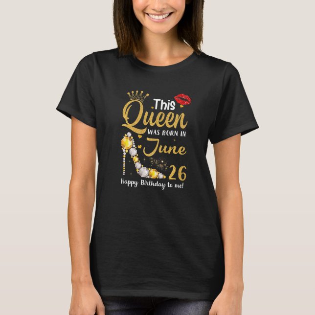 Camiseta Esta Rainha Foi Nascer Em 26 De Junho Feliz Aniver (Frente)