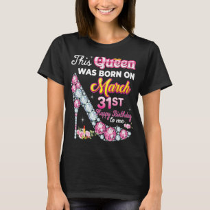 Camiseta Esta Rainha Foi Nascer Em 31 De Março 31º Parabéns