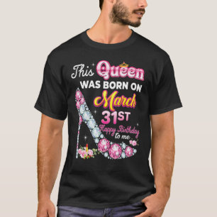 Camiseta Esta Rainha Foi Nascer Em 31 De Março 31º Parabéns