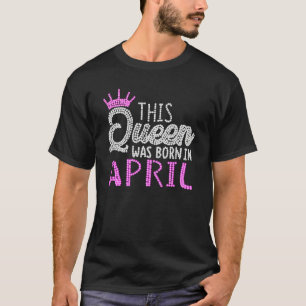 Camiseta Esta Rainha foi Nascer em abril, Aniversário, Diam