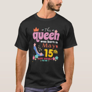 Camiseta Esta Rainha Foi Nascer No 15 de Maio, Feliz Aniver