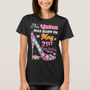 Camiseta Esta Rainha Foi Nascer No Dia 21 De Maio 21 Feliz