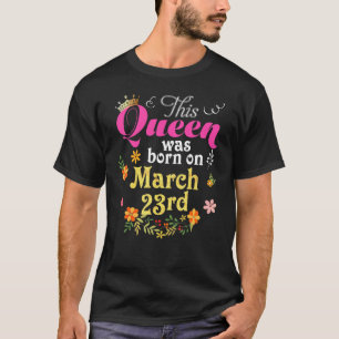 Camiseta Esta Rainha Foi Nascer No Dia 23 De Março Feliz An
